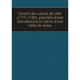 

Книга Livrets des salons de Lille (1773-1788), précédés d'une introduction et suivis d'une table de noms