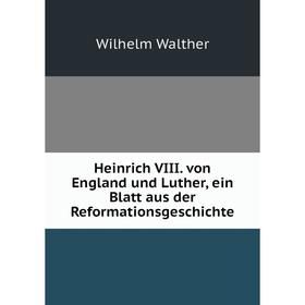 

Книга Heinrich VIII. von England und Luther, ein Blatt aus der Reformationsgeschichte