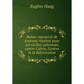 

Книга Bolsec rajeuni et de nouveau réprimé pour ses vieilles calomnies contre Calvin, Genève et la Réformation