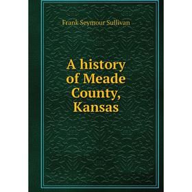 

Книга A history of Meade County, Kansas
