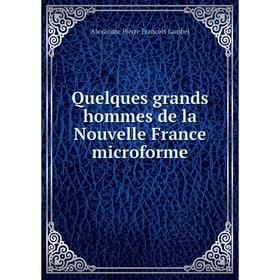 

Книга Quelques grands hommes de la Nouvelle France microforme