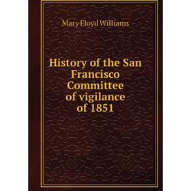 

Книга History of the San Francisco Committee of vigilance of 1851