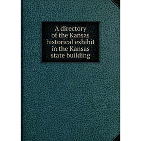 

Книга A directory of the Kansas historical exhibit in the Kansas state building