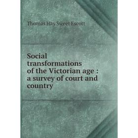 

Книга Social transformations of the Victorian age: a survey of court and country. Thomas Hay Sweet Escott