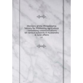 

Книга Memoirs of the Philadelphia Society for Promoting Agriculture: containing communications on various subjects in husbandry rural affairsv 2