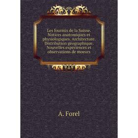 

Книга Les fourmis de la Suisse Notices anatomiques et physiologiques Architecture Distribution géographique Nouvelles expériences et observations de m