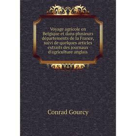 

Книга Voyage agricole en Belgique et dans plusieurs départements de la France, suivi de quelques articles extraits des journaux d'agriculture anglais