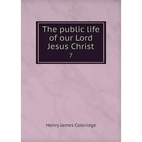

Книга The public life of our Lord Jesus Christ 7
