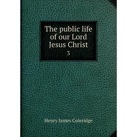 

Книга The public life of our Lord Jesus Christ 3