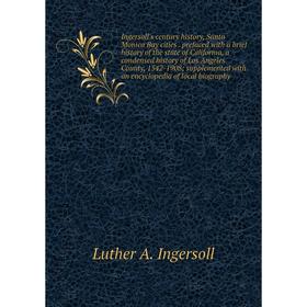 

Книга Ingersoll's century history, Santa Monica Bay cities. prefaced with a brief history of the state of California, a condensed history of Los Angel