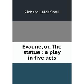 

Книга Evadne, or, The statue: a play in five acts
