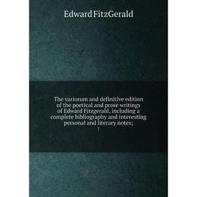 

Книга The variorum and definitive edition of the poetical and prose writings of Edward Fitzgerald, including a complete bibliography and interesting p