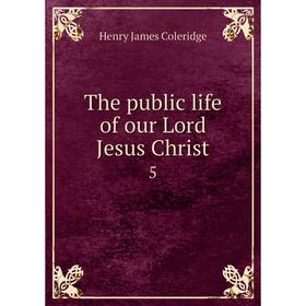 

Книга The public life of our Lord Jesus Christ 5