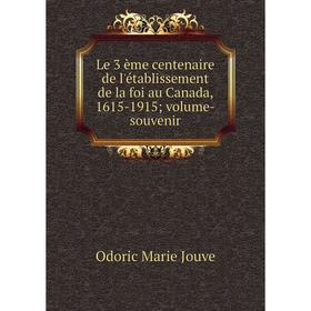 

Книга Le 3 ème centenaire de l'établissement de la foi au Canada, 1615-1915; volume-souvenir