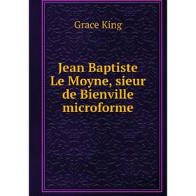 

Книга Jean Baptiste Le Moyne, sieur de Bienville microform e