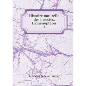 

Книга Histoire naturelle des insectes. Hyménoptères 3