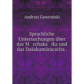 

Книга Sprachliche Untersuchungen über das M cchaka ika und das Daśakumāracarita. Andrzej Gawrońsk