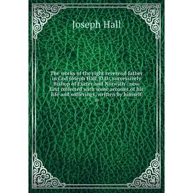 

Книга The works of the right reverend father in God Joseph Hall, D.D., successively Bishop of Exeter and Norwich: now first collected with some accoun