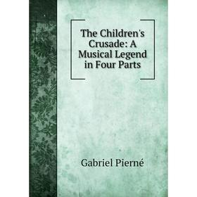 

Книга The Children's Crusade: A Musical Legend in Four Parts