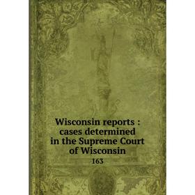 

Книга Wisconsin reports: cases determined in the Supreme Court of Wisconsin 163