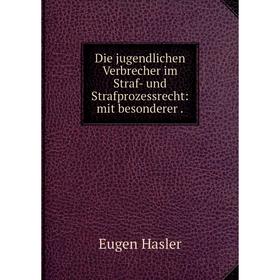 

Книга Die jugendlichen Verbrecher im Straf- und Strafprozessrecht: mit besonderer .