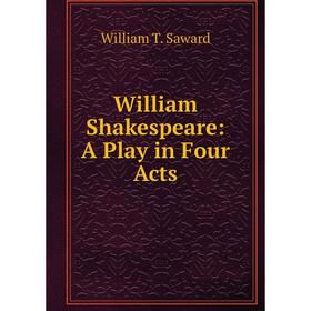 

Книга William Shakespeare: A Play in Four Acts