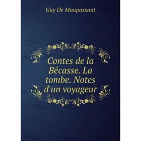 

Книга Contes de la Bécasse. La tombe. Notes d'un voyageur