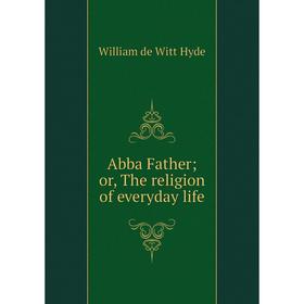 

Книга Abba Father; or, The religion of everyday life