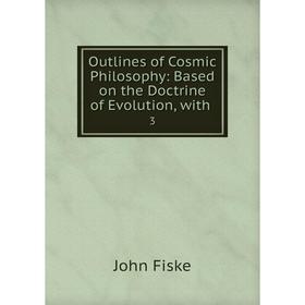 

Книга Outlines of Cosmic Philosophy: Based on the Doctrine of Evolution, with 3