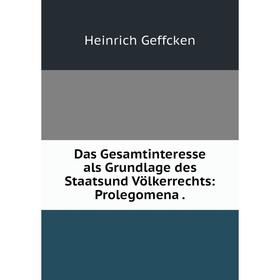 

Книга Das Gesamtinteresse als Grundlage des Staatsund Völkerrechts: Prolegomena.