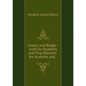 

Книга Crown and Bridge-work for Students and Practitioners: for students and.
