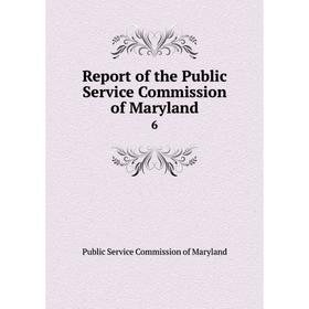 

Книга Report of the Public Service Commission of Maryland 6