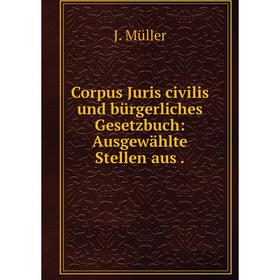 

Книга Corpus Juris civilis und bürgerliches Gesetzbuch: Ausgewählte Stellen aus.
