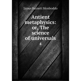 

Книга Antient metaphysics: or, The science of universals 4