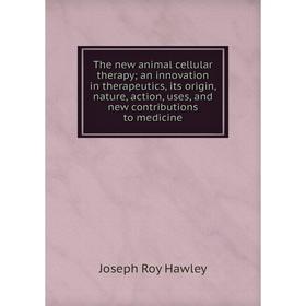 

Книга The new animal cellular therapy; an innovation in therapeutics, its origin, nature, action, uses, and new contributions to medicine