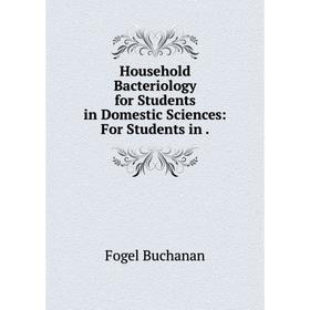

Книга Household Bacteriology for Students in Domestic Sciences: For Students in .