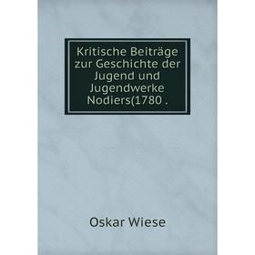 

Книга Kritische Beiträge zur Geschichte der Jugend und Jugendwerke Nodiers (1780.