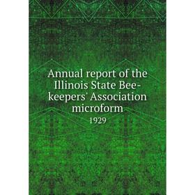 

Книга Annual report of the Illinois State Bee-keepers' Association microform 1929