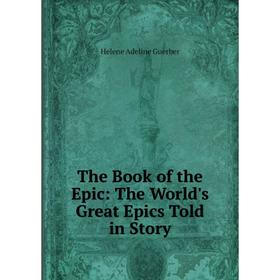 

Книга The Book of the Epic: The World's Great Epics Told in Story. H. A. Guerber