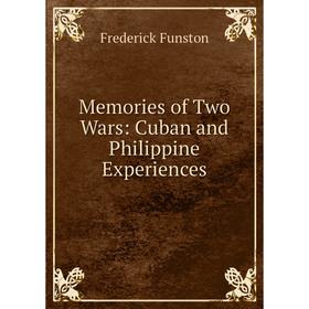 

Книга Memories of Two Wars: Cuban and Philippine Experiences