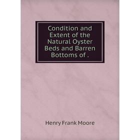 

Книга Condition and Extent of the Natural Oyster Beds and Barren Bottoms of.