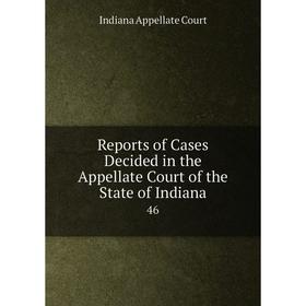 

Книга Reports of Cases Decided in the Appellate Court of the State of Indiana46. Indiana Appellate Court