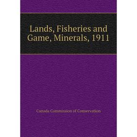 

Книга Lands, Fisheries and Game, Minerals, 1911