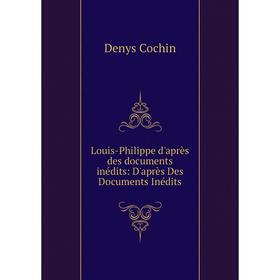 

Книга Louis-Philippe d'après des documents inédits: D'après Des Documents inédits