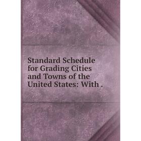 

Книга Standard Schedule for Grading Cities and Towns of the United States: With