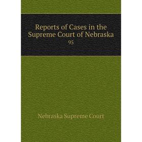 

Книга Reports of Cases in the Supreme Court of Nebraska 95