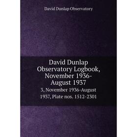 

Книга David Dunlap Observatory Logbook, November 1936-August 1937 3, November 1936-August 1937, Plate nos. 1512-2301