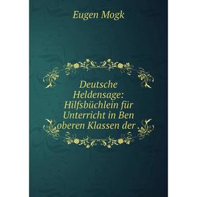 

Книга Deutsche Heldensage: Hilfsbüchlein für Unterricht in Ben oberen Klassen der .
