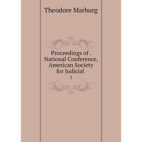 

Книга Proceedings of. National Conference, American Society for Judicial.3. Theodore Marburg