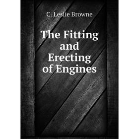 

Книга The Fitting and Erecting of Engines